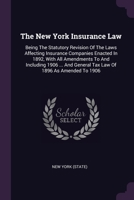 The New York Insurance Law: Being The Statutory Revision Of The Laws Affecting Insurance Companies Enacted In 1892, With All Amendments To And Inc 1378547071 Book Cover