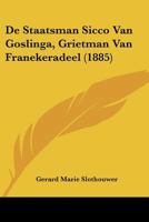De Staatsman Sicco Van Goslinga, Grietman Van Franekeradeel (1885) 1160062455 Book Cover