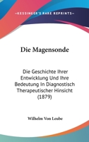 Die Magensonde: Die Geschichte Ihrer Entwicklung Und Ihre Bedeutung in Diagnostisch-Therapeutischer Hinsicht 1161111700 Book Cover