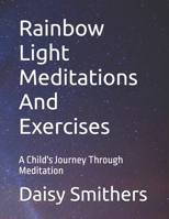 Rainbow Light Meditations And Exercises: A Child's Journey Through Meditation B0DQDW4JNG Book Cover