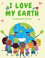 I Love My Earth Coloring Book for Kids: Cute and Fun Coloring Book for Kids Boys and Girls Perfect Earth Day Activity Book B091NFS2S9 Book Cover