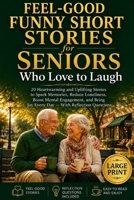 Feel Good Funny Short Stories for Seniors Who Love to Laugh: 20 Heartwarming and Uplifting Stories to Spark Memories, Reduce Loneliness, Boost Mental ... 30 Minutes a Day — With Reflection Questions B0H6F6Q8FG Book Cover