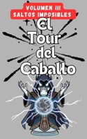 El Tour del Caballo – Volumen 3 - Saltos Imposibles: 140 puzles de lógica matemática con el recorrido del caballo de ajedre (Spanish Edition) B0GG39M6YN Book Cover