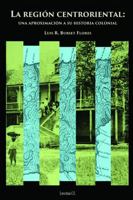 La Region Centroriental: Una Aproximacion a Su Historia Colonial 1944352082 Book Cover