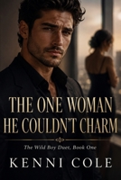 THE ONE WOMAN HE COULDN'T CHARM: The Wild Boy Duet, Book One B0HBN4KCLR Book Cover