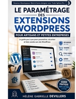 Le paramétrage des extensions WordPress pour artisans et petites entreprises: Le guide pas à pas pour paramétrer, sécuriser et faire vendre son site ... avec Trade Sphère Pro) (French Edition) B0HBCHQS41 Book Cover