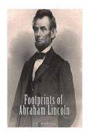 Footprints of Abraham Lincoln; presenting many interesting facts, reminiscences and illustrations, never before published 9356083746 Book Cover
