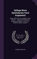 Sylloge Nova Epistolarum Varii Argumenti: In Quo Libri VII Et VIII, Accedit IO. Henr. Schulzii ... Observatio de Nummis Romanis in Quibus S.C. Et Ex S.C. Notatum Legitur, Volume 3 1347123458 Book Cover