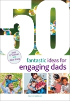 50 Fantastic Ideas for Engaging Dads 1472949846 Book Cover