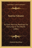 Sunrise Gleams: Or, Early Morning Readings for Every Day in the Month 1022536435 Book Cover