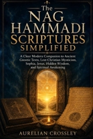 The Nag Hammadi Scriptures Simplified: A Clear Modern Companion to Ancient Gnostic Texts, Lost Christian Mysticism, Sophia, Jesus, Hidden Wisdom, and Spiritual Awakening B0H9H7WWPQ Book Cover