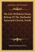 The Life Of Robert Paine, Bishop Of The Methodist Episcopal Church, South 0548298513 Book Cover