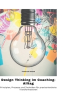 Design Thinking im Coaching-Alltag: Prinzipien, Prozesse und Techniken für praxisorientierte Transformationen (German Edition) 3384481291 Book Cover