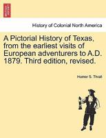 A Pictorial History of Texas, from the earliest visits of European adventurers to A.D. 1879. Third edition, revised. 1241467315 Book Cover