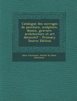 Catalogue des ouvrages de peinture, sculpture, dessin, gravure, architecture et art décoratif 1175111171 Book Cover