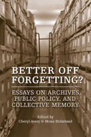 Better Off Forgetting?: Essays On Archives, Public Policy, And Collective Memory 1442610808 Book Cover