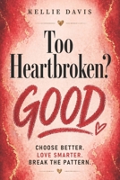 Too Heartbroken? GOOD.: A no nonsense guide to heartbreak recovery, break up healing, self worth, letting go, and breaking toxic relationship patterns (GOOD Series) B0GY4J4J18 Book Cover