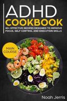 ADHD Cookbook: MAIN COURSE – 80+ Effective recipes designed to improve focus, self control and execution skills 1729451799 Book Cover