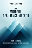 The Mindful Resilience Method: How Leaders Create Sustainable, Human-Centered Workplaces 1968098240 Book Cover