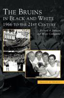 The Bruins in Black and White: 1966 to the 21st Century (Images of Sports) 0738534889 Book Cover