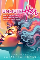 Unmute Her: Because Silence Was Never the End of the Story B0FQ4XY7QN Book Cover