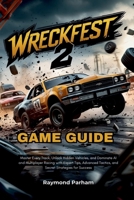 WRECKFEST 2 GAME GUIDE: Master Every Track, Unlock Hidden Vehicles, and Dominate AI and Multiplayer Racing with Expert Tips, Advanced Tactics, and Secret Strategies for Success B0F219QHJR Book Cover