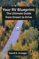 Your RV Blueprint: The Ultimate Guide from Dream to Drive: How to Buy Your First RV, Avoid Costly Mistakes, and Start Living the RV Lifestyle with Confidence B0FPVMQ8FX Book Cover