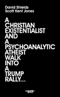 A Christian Existentialist and a Psychoanalytic Atheist Walk Into a Trump Rally B0F735BMPL Book Cover