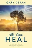 He Can Heal: From the Depths of Sorrow to the Joy of Love and Forgiveness 1621084736 Book Cover