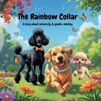 THE RAINBOW COLLAR: A STORY OF KINDNESS, COURAGE, IDENTITY, ACCEPTANCE, INCLUSIVITY, AND PAW-SITIVE PRIDE_LGBTQ_GAY__CHILD GENDER ... MODERN, AND RELATABLE DOG ILLUSTRATIONS_ B0FJ6TWHF2 Book Cover