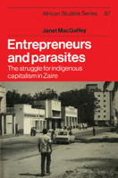 Entrepreneurs and Parasites: The Struggle for Indigenous Capitalism in Zaïre (African Studies) 1107634903 Book Cover