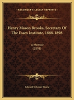 Henry Mason Brooks, Secretary of the Essex Institute, 1888-1898: A Memoir 1378352866 Book Cover