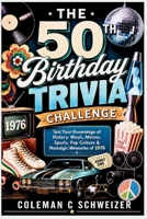 THE 50TH BIRTHDAY TRIVIA CHALLENGE: Test Your Knowledge of History, Music, Movies, Sports, Pop Culture & Nostalgic Memories of 1976 B0HG5W37LK Book Cover