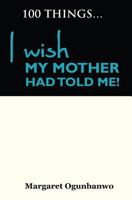 100 Things I wish my Mother had told me 1907095187 Book Cover