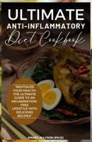Ultimate Anti-Inflammatory Diet Cookbook: "Revitalize Your Health: The Ultimate Guide to an Inflammation-Free Lifestyle with Delicious Recipes" B0CQSRPS8D Book Cover