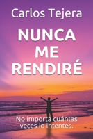 NUNCA ME RENDIRE: No importa cuantas veces lo intentes. B088B6XVLN Book Cover