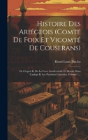 Histoire Des Ariégeois (comté De Foix Et Vicomté De Couserans): De L'esprit Et De La Force Intellectuelle Et Morale Dans L'ariège Et Les Pyrénées Centrales, Volume 1... 1020544724 Book Cover