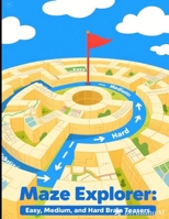 Maze Explorer: Easy, Medium, and Hard Brain Teasers B0FNVZLG3J Book Cover