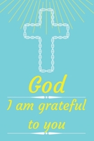 God I am grateful to you: Cultivating An Attitude Of Gratitude, Good Days, Everyday Gratitude, Happy Life, Gratitude Journal. B08976YXKP Book Cover