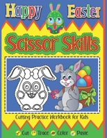 Happy Easter Scissor Skills Cutting Practice Workbook For Kids Cut Trace Color Paste: Fun Preschool Activity Book Learning To Cut And Glue Easter Bask B08XY7PS4L Book Cover