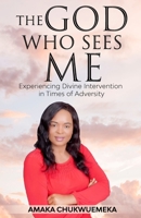 The God Who Sees Me: Experiencing Divine Intervention in Times of Adversity B094CWJMF9 Book Cover
