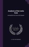 Analysis Of The Latin Verb: Illustrated By The Forms Of The Sanskrit (1882) 1286253551 Book Cover