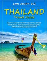 Thailand Travel Guide: Outdoor Adventures, Top 10 Beaches, Phuket, Eat & Drink, Historical and Cultural Sights, Advice of Local People, Souvenirs (100 Must Do!) 1727598202 Book Cover