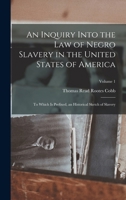 An Inquiry Into the Law of Negro Slavery in the United States of America: To Which Is Prefixed, an Historical Sketch of Slavery; Volume 1 1017605599 Book Cover
