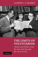 The Limits of Voluntarism: Charity and Welfare from the New Deal Through the Great Society 1107402948 Book Cover