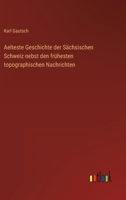 Aelteste Geschichte Der S�chsischen Schweiz Nebst Den Fr�hesten Topographischen Nachrichten 1168048974 Book Cover