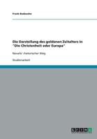 Die Darstellung des goldenen Zeitalters in Die Christenheit oder Europa: Novalis' rhetorischer Weg 3638910571 Book Cover