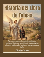 Historia del Libro de Tobías: Un recorrido por la historia antigua, el contexto histórico, la evidencia arqueológica, el canon bíblico y las lecciones atemporales de la fe. (Spanish Edition) B0HDDN3D5F Book Cover