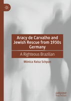 Aracy de Carvalho and Jewish Rescue from 1930s Germany: A Righteous Brazilian 3031841034 Book Cover