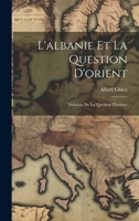 L'Albanie Et La Question d'Orient: (solution de la Question d'Orient) 1020706406 Book Cover